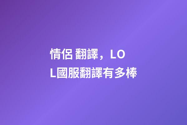 情侶 翻譯，LOL國服翻譯有多棒-第1張-觀點-玄機派